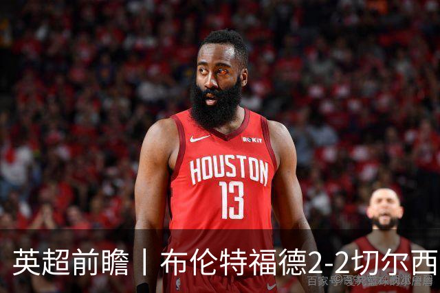 英超前瞻丨布伦特福德2-2切尔西：锋线猛将缺阵，龙哥战术遇难题